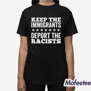 Keep The immigrants Deport The Racists Shirt 3