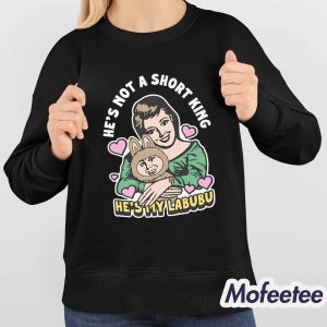 Hes Not A Short King Hes My Labubu Shirt 4