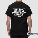 They Can't Deport Us If They Can't Catch Us Shirt