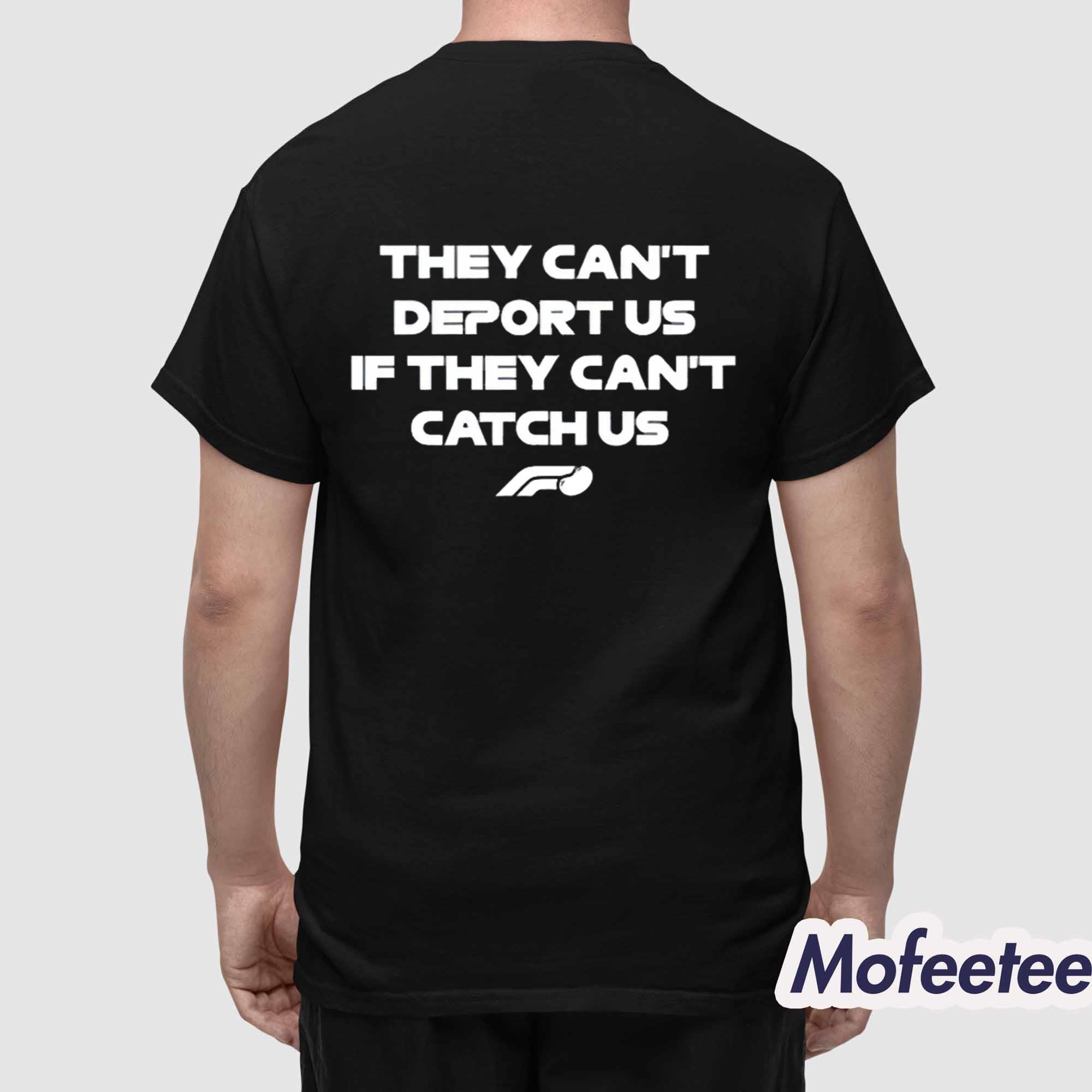 They Can’t Deport Us If They Can’t Catch Us Shirt They Can’t Deport Us If They Can’t Catch Us Shirt