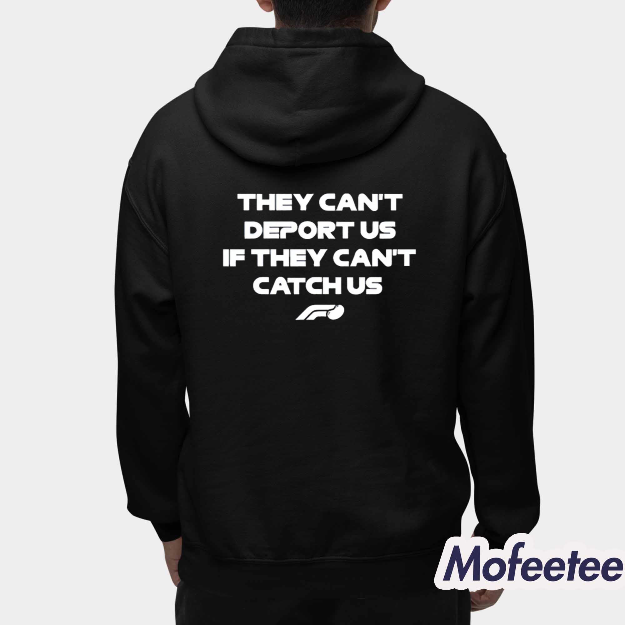 They Can’t Deport Us If They Can’t Catch Us Shirt They Can’t Deport Us If They Can’t Catch Us Shirt