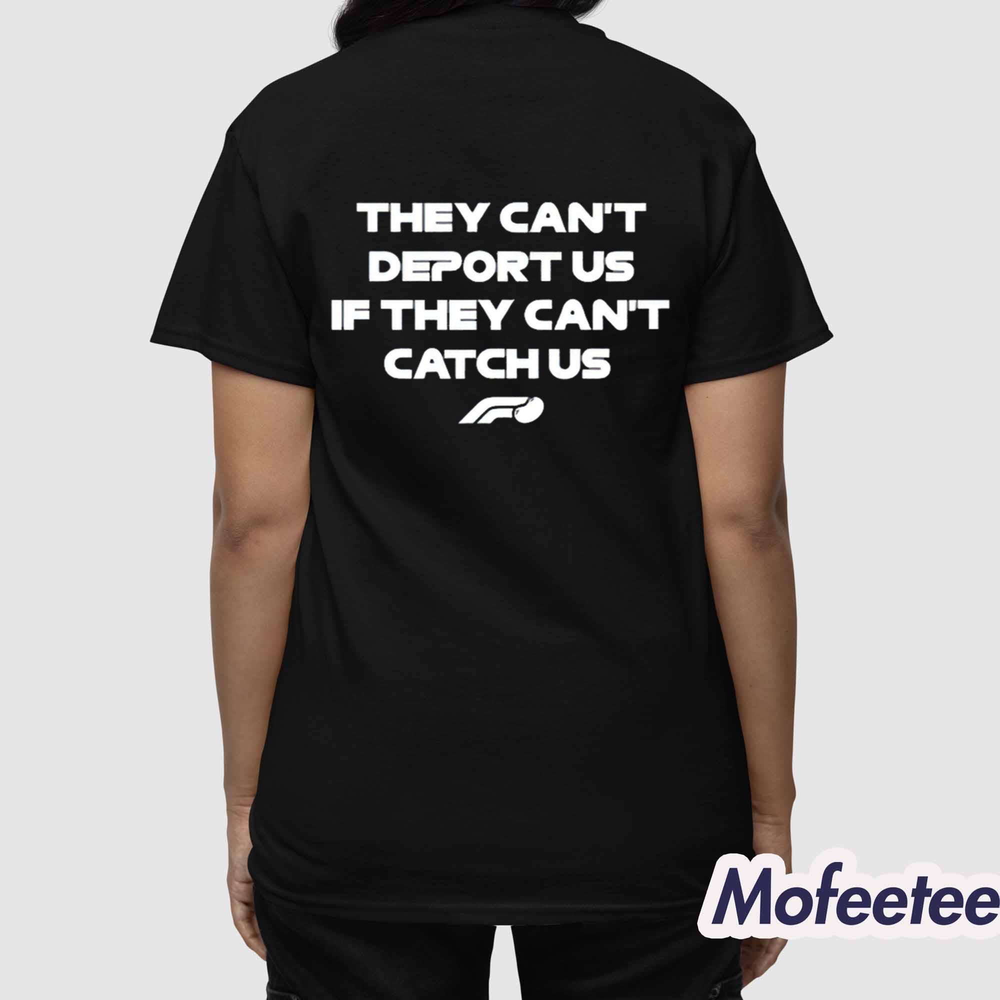 They Can’t Deport Us If They Can’t Catch Us Shirt They Can’t Deport Us If They Can’t Catch Us Shirt