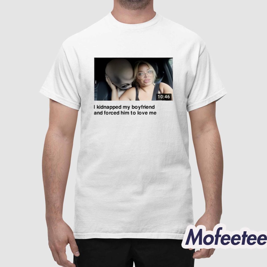 Trisha I Kidnapped My Boyfriend Shirt 1