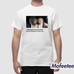 Trisha I Kidnapped My Boyfriend Shirt