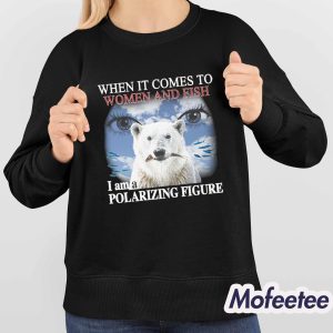 When It Comes To Women And Fish I Am A Polarizing Figure Shirt 3 When It Comes To Women And Fish I Am A Polarizing Figure Shirt 4