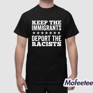 Keep The immigrants Deport The Racists Shirt 1