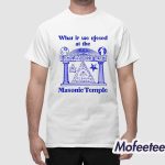 What If We Kissed At The Masonic Temple Shirt