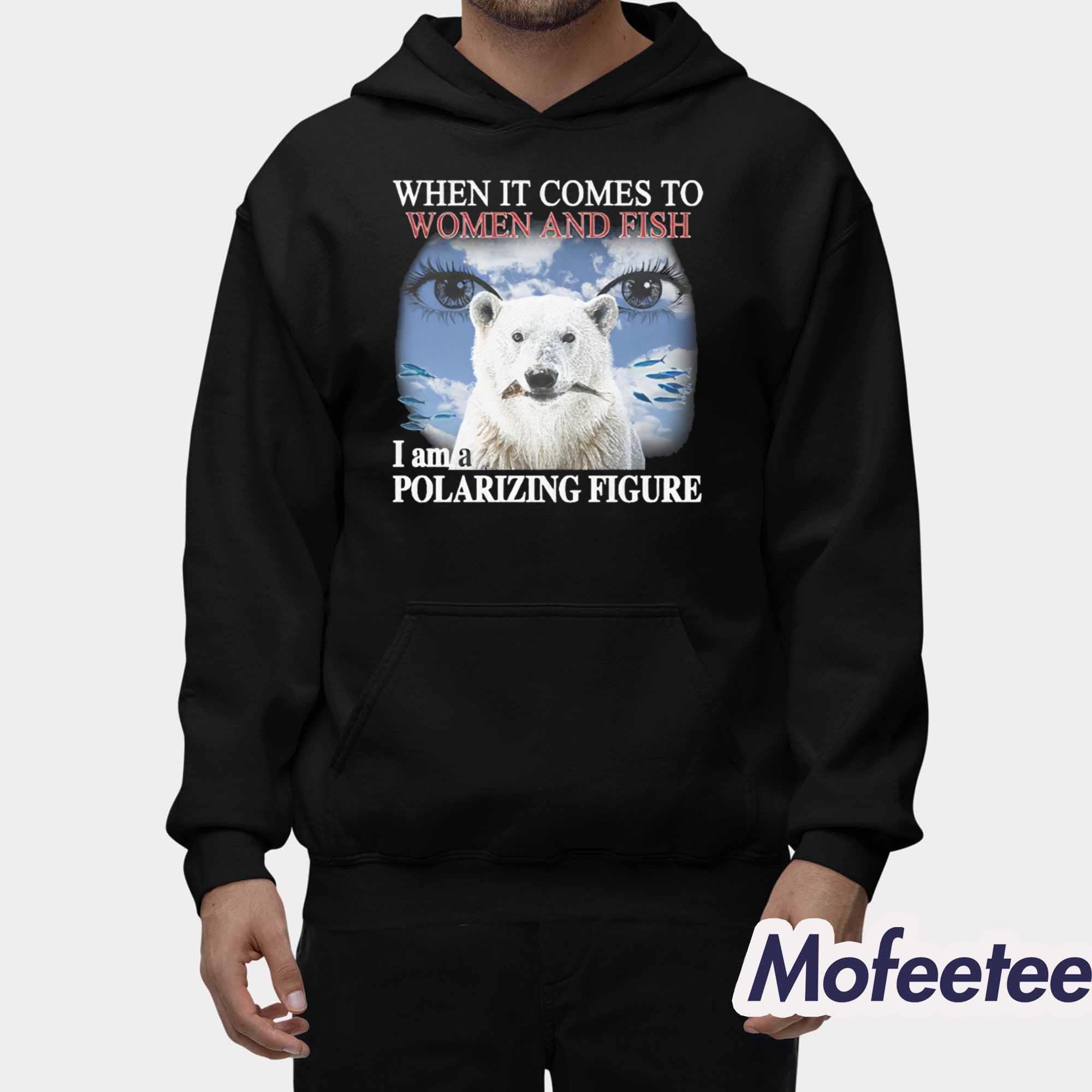 When It Comes To Women And Fish I Am A Polarizing Figure Shirt When It Comes To Women And Fish I Am A Polarizing Figure Shirt