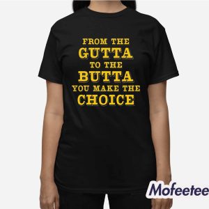 From The Gutta To The Butta You Make The Choice Shirt 2 From The Gutta To The Butta You Make The Choice Shirt 3