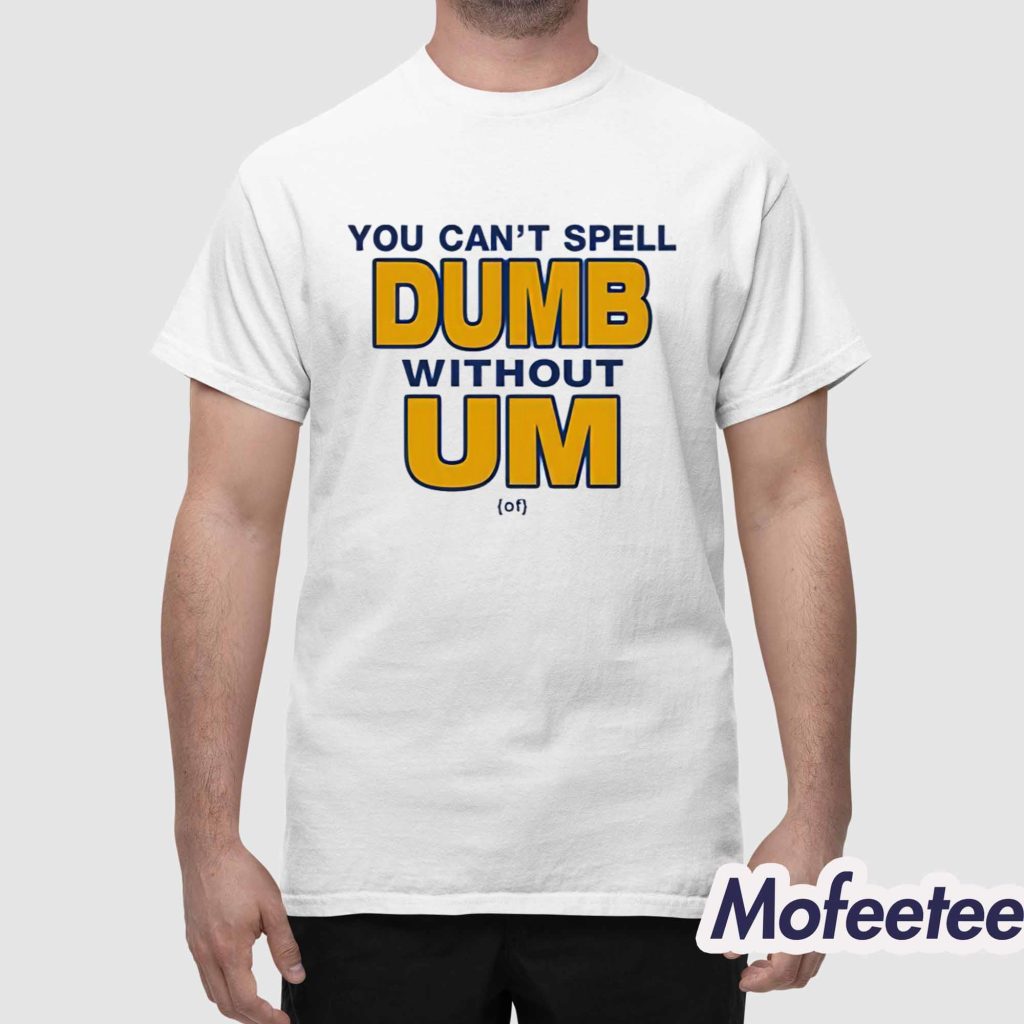 You Cant Spell Dumb Without Um Shirt 1 You Cant Spell Dumb Without Um Shirt 1