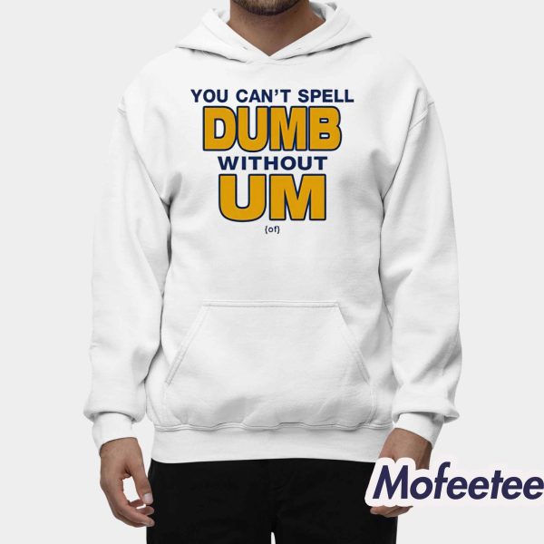 You Can’t Spell Dumb Without Um Shirt