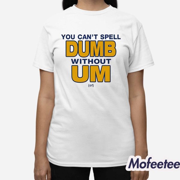 You Can’t Spell Dumb Without Um Shirt