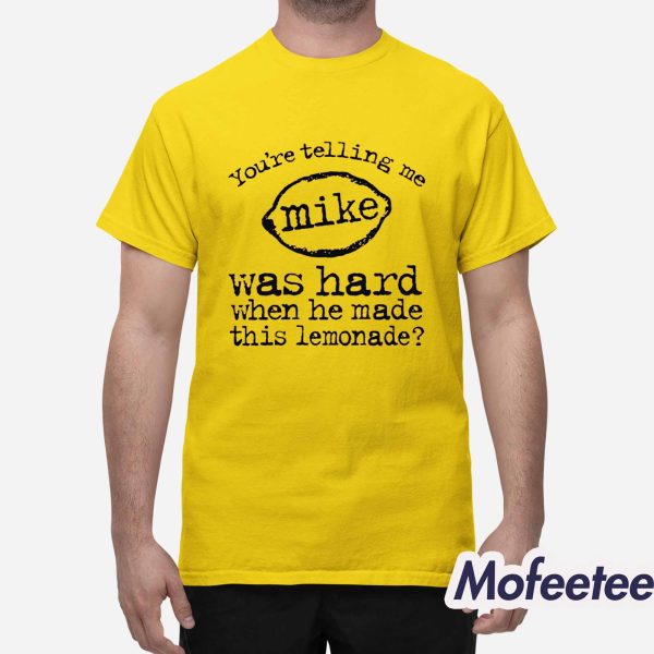 You’re Telling Me Mike Was Hard When He Made This Lemonade Shirt