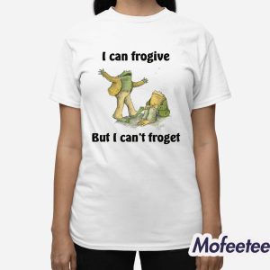 I Can Frogive But I Cant Froget Shirt 3