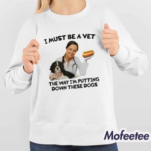 I Must Be A Vet The Way Im Putting Down These Dogs Shirt 4
