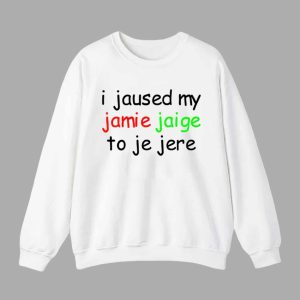I Jaused My Jamie Jaige To Je Jere Shirt 3