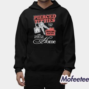Pierced Titties Taste Like House Keys And Theres No Place Like Home Shirt 2