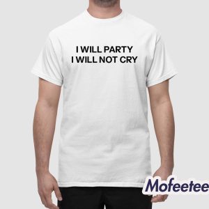 I Will Party I Will Not Cry Shirt 1