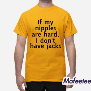 If My Nipples Are Hard I Dont Have Jacks Shirt 1