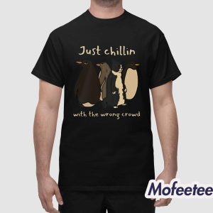 Just Chillin With The Wrong Crowd Shirt 1