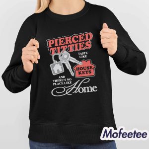 Pierced Titties Taste Like House Keys And Theres No Place Like Home Shirt 4