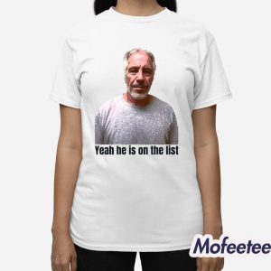 Jeffrey Epstein Trump Yeah He's On The List Shirt 3