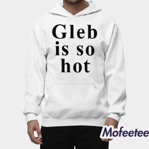 Ezra Sosa Gleb Is So Hot Shirt 1 Ezra Sosa Gleb Is So Hot Shirt 2
