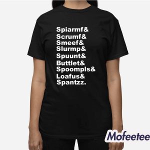 Spiarmf Scrumf Smeef Slurmp Spuunt Buttlet Spoompls Shirt 3