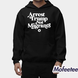 Arrest Trump Not Migrants Shirt 2