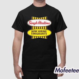 Singh Hortons Now Hiring Timigrants Shirt 1