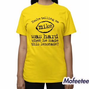 Youre Telling Me Mike Was Hard When He Made This Lemonade Shirt 3