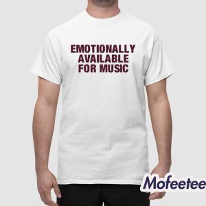 Emotionally Available For Music Shirt 1