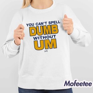 You Cant Spell Dumb Without Um Shirt 4