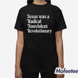 Jesus Was A Radical Nonviolent Revolutionary Shirt 2 Jesus Was A Radical Nonviolent Revolutionary Shirt 3