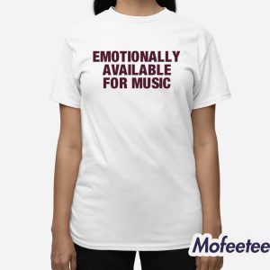 Emotionally Available For Music Shirt 3