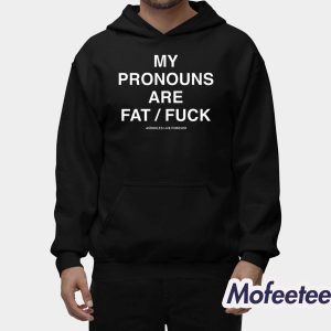 My Pronouns Are Fat Fuck Shirt 1 My Pronouns Are Fat Fuck Shirt 2