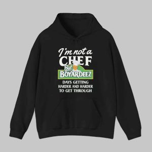 Im Not A Chef But Boyardeez Days Getting Harder And Harder To Get Through Shirt 2
