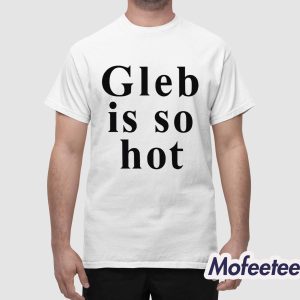 Ezra Sosa Gleb Is So Hot Shirt 1