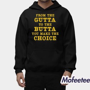 From The Gutta To The Butta You Make The Choice Shirt 1 From The Gutta To The Butta You Make The Choice Shirt 2