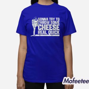 Clayton Kershaw Gonna Try To Throw Some Cheese Real Quick Shirt 3
