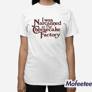I Was Narcanned At The Dessert Factory Shirt 3