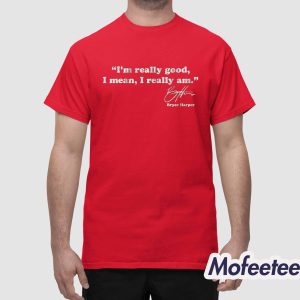 Bryce Harper Im Really Good Shirt 1