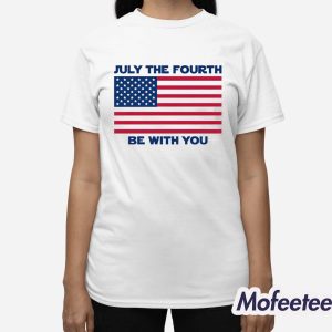 July The Fourth Be With You Shirt 2 July The Fourth Be With You Shirt 3