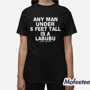 Any Man Under 6 Feet Tall Is A Labubu Assholes Live Forever Shirt 3