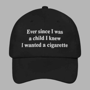 Ever Since I Was A Child I Knew I Wanted A Cigarette Shirt 1