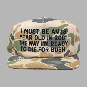 I Must Be An 18 Year Old In 2001 The Way I’m Ready To Die For Bush Hat Cap