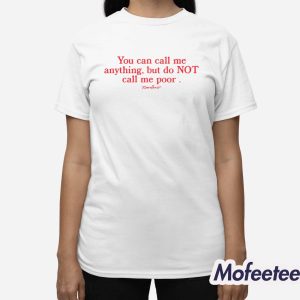 You Can Call Me Anything But Do Not Call Me Poor Shirt 3