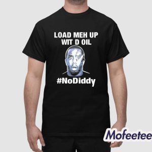 Load Meh Up Wit D Oil No Diddy Shirt 1