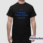 6'5 Feminist Female Rights Shirt