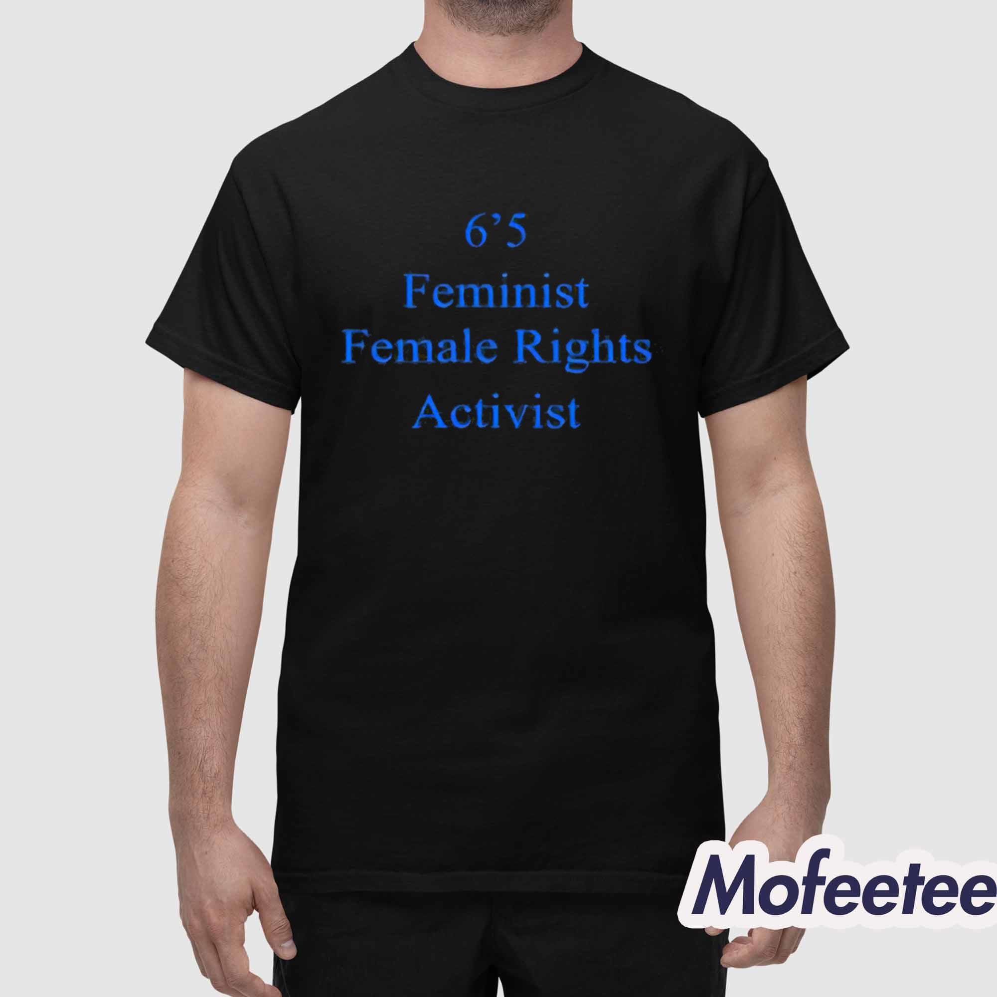 6’5 Feminist Female Rights Shirt 6’5 Feminist Female Rights Shirt